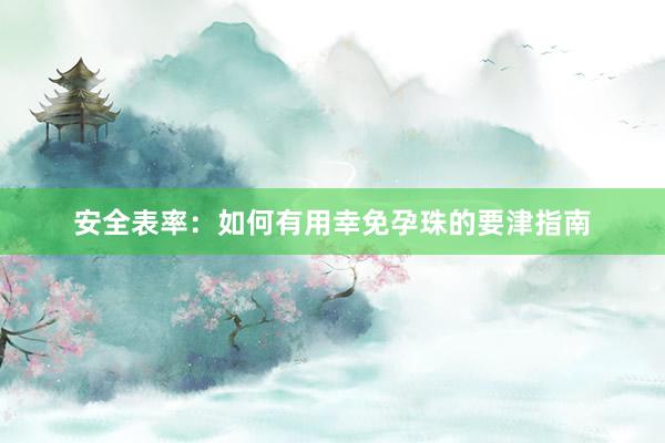 安全表率：如何有用幸免孕珠的要津指南